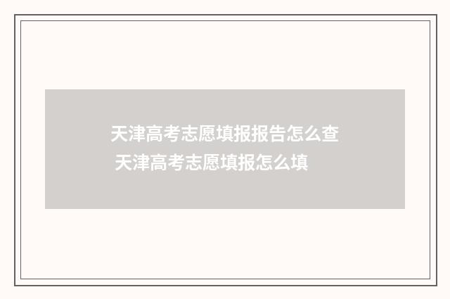 天津高考志愿填报报告怎么查 天津高考志愿填报怎么填