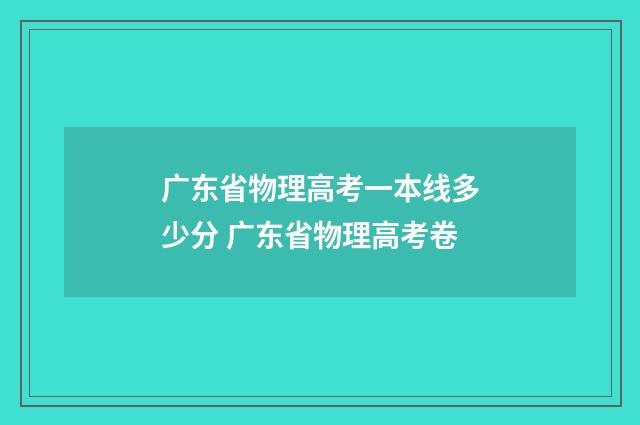 广东省物理高考一本线多少分 广东省物理高考卷