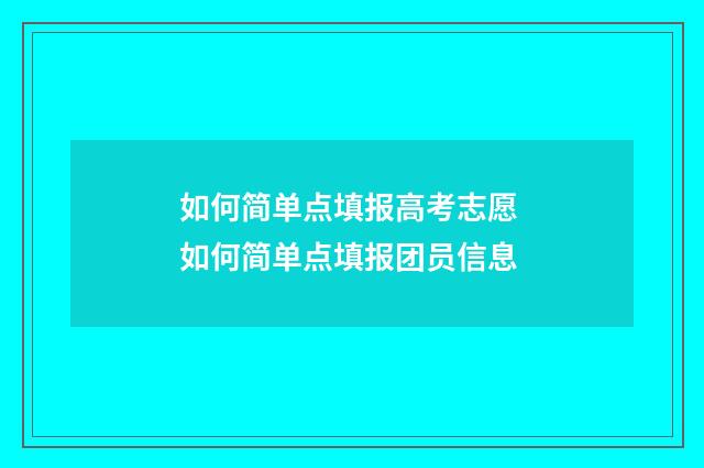 如何简单点填报高考志愿 如何简单点填报团员信息