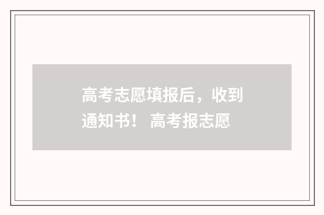 高考志愿填报后，收到通知书！ 高考报志愿
