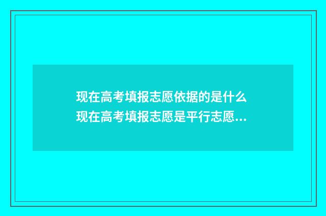 现在高考填报志愿依据的是什么 现在高考填报志愿是平行志愿吗