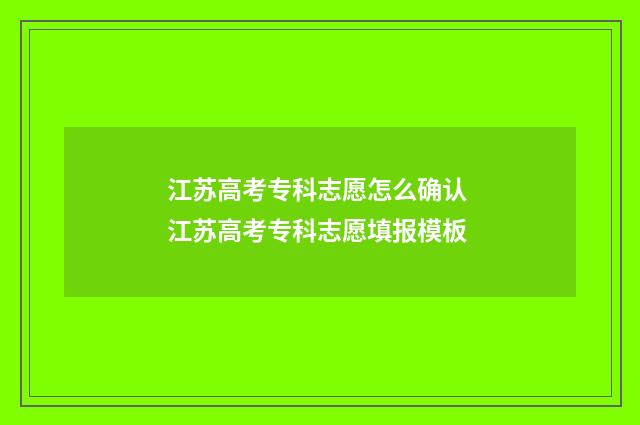 江苏高考专科志愿怎么确认 江苏高考专科志愿填报模板