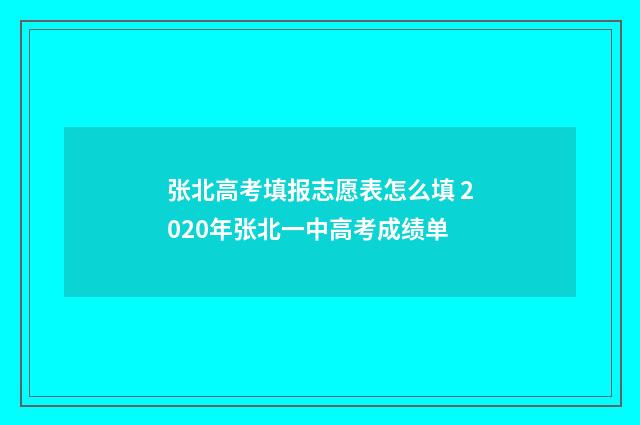 张北高考填报志愿表怎么填 2020年张北一中高考成绩单