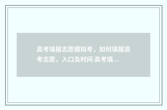 高考填报志愿模拟考，如何填报高考志愿，入口及时间 高考填报志愿模拟演练