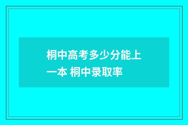 桐中高考多少分能上一本 桐中录取率