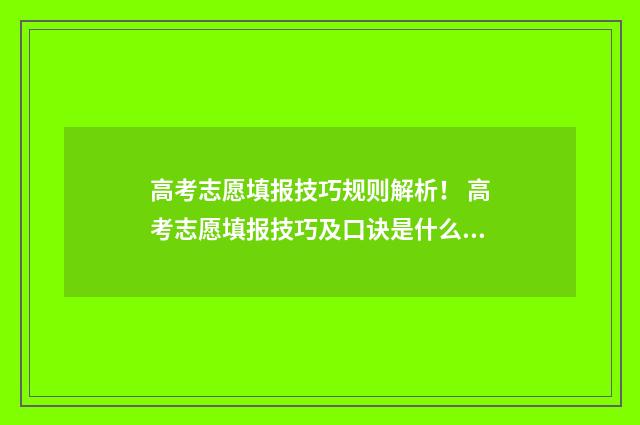 高考志愿填报技巧规则解析！ 高考志愿填报技巧及口诀是什么意思