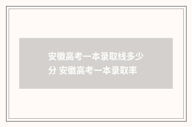安徽高考一本录取线多少分 安徽高考一本录取率