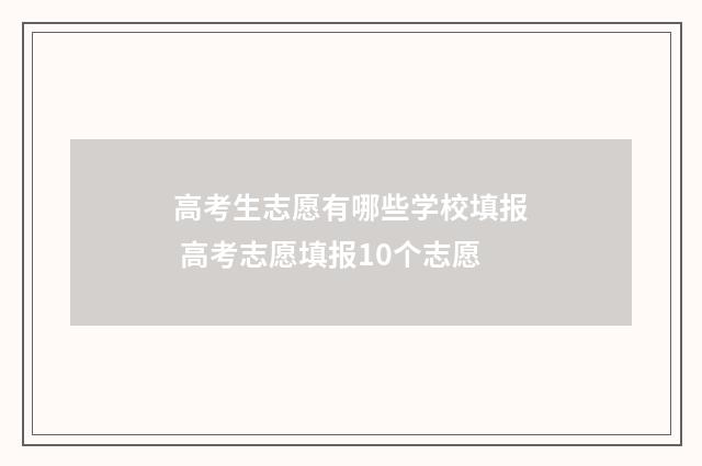高考生志愿有哪些学校填报 高考志愿填报10个志愿