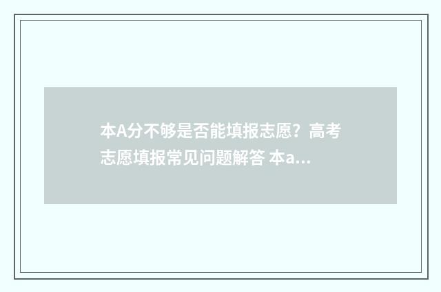 本A分不够是否能填报志愿？高考志愿填报常见问题解答 本a分数线是什么意思