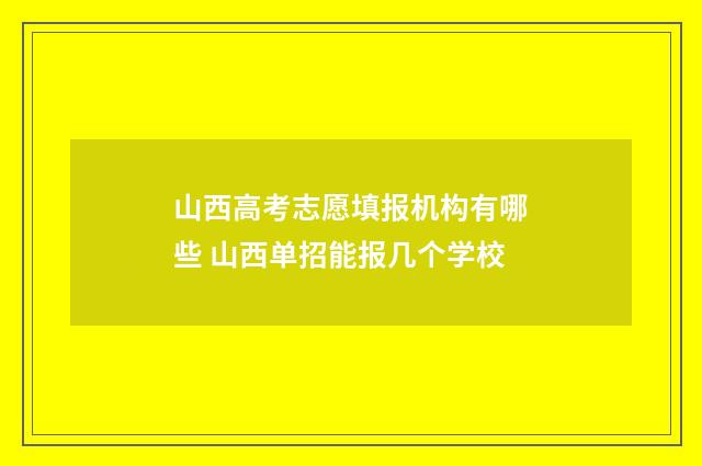 山西高考志愿填报机构有哪些 山西单招能报几个学校