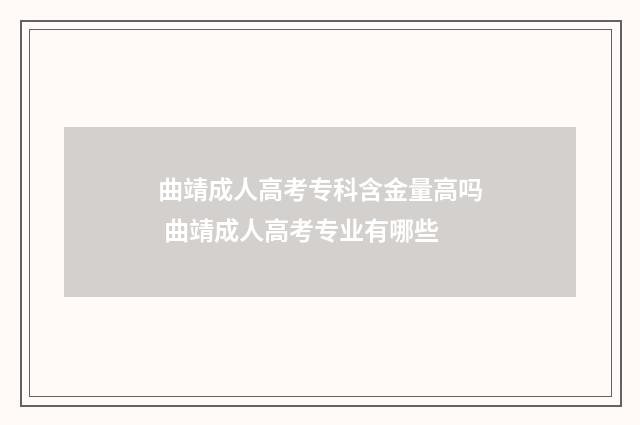 曲靖成人高考专科含金量高吗 曲靖成人高考专业有哪些
