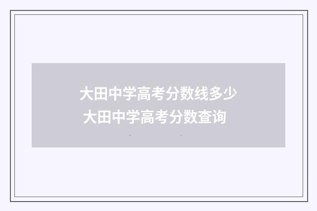 大田中学高考分数线多少 大田中学高考分数查询