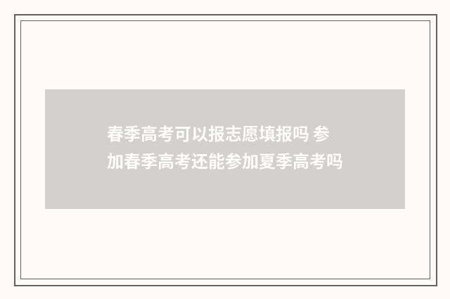春季高考可以报志愿填报吗 参加春季高考还能参加夏季高考吗