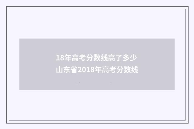18年高考分数线高了多少 山东省2018年高考分数线