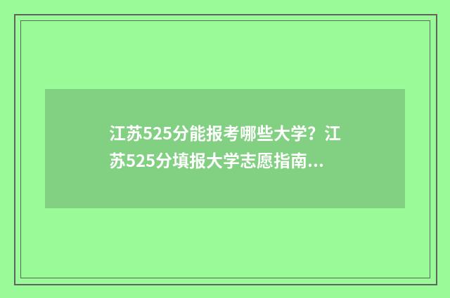江苏525分能报考哪些大学？江苏525分填报大学志愿指南 江苏525分能报考哪些学校