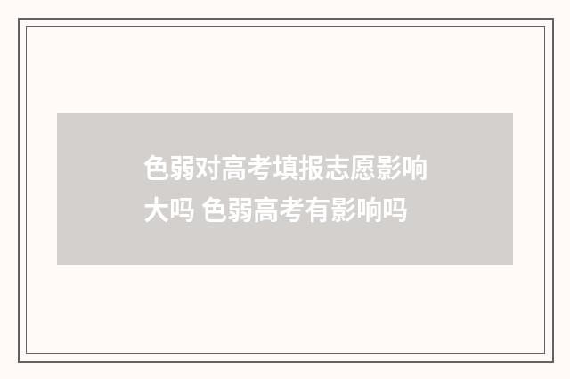 色弱对高考填报志愿影响大吗 色弱高考有影响吗