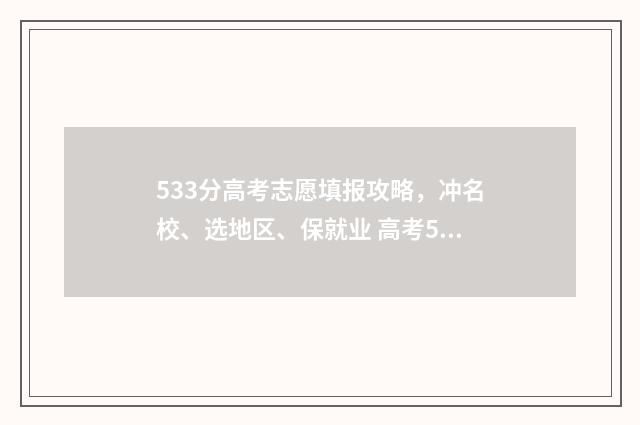 533分高考志愿填报攻略，冲名校、选地区、保就业 高考533分能上985吗