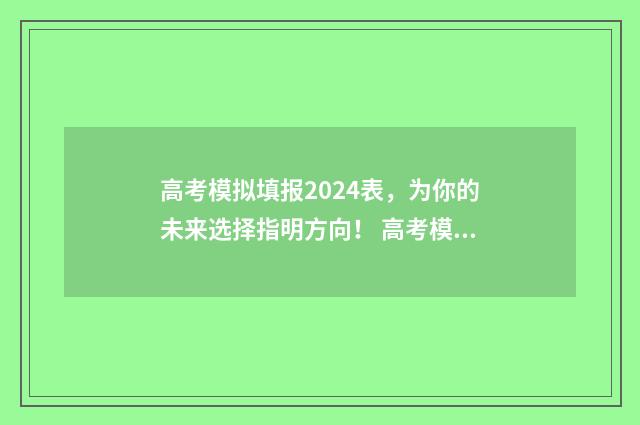 高考模拟填报2024表，为你的未来选择指明方向！ 高考模拟填报系统