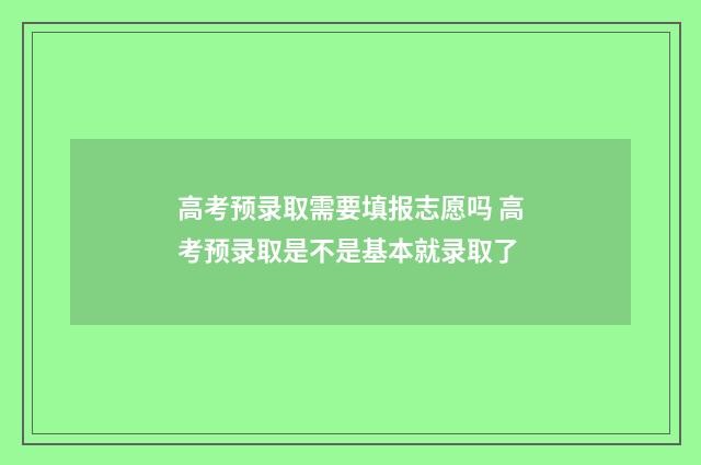 高考预录取需要填报志愿吗 高考预录取是不是基本就录取了