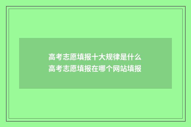 高考志愿填报十大规律是什么 高考志愿填报在哪个网站填报