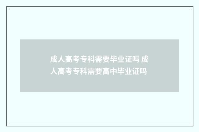 成人高考专科需要毕业证吗 成人高考专科需要高中毕业证吗