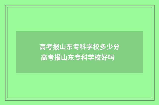高考报山东专科学校多少分 高考报山东专科学校好吗