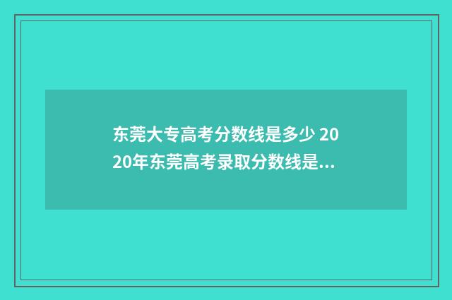 东莞大专高考分数线是多少 2020年东莞高考录取分数线是多少