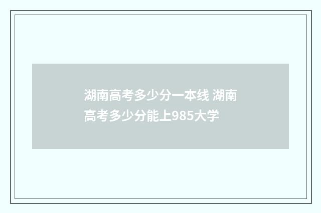 湖南高考多少分一本线 湖南高考多少分能上985大学