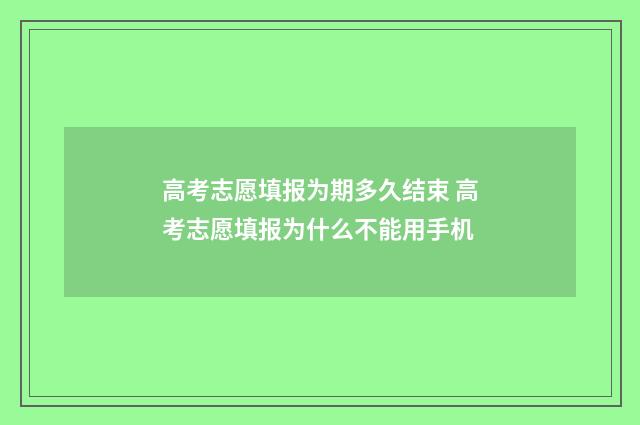 高考志愿填报为期多久结束 高考志愿填报为什么不能用手机