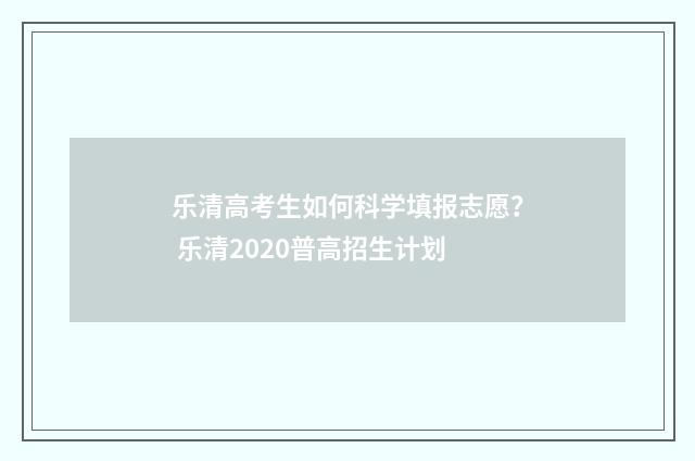 乐清高考生如何科学填报志愿？ 乐清2020普高招生计划