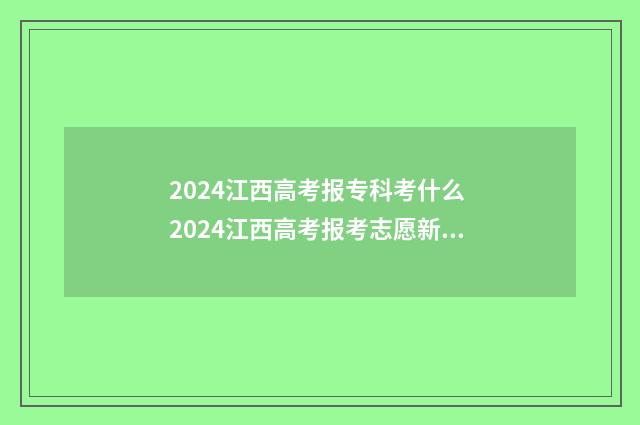 2024江西高考报专科考什么 2024江西高考报考志愿新政策