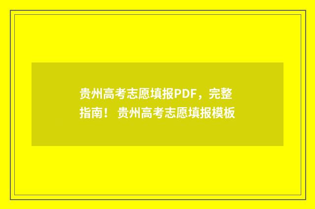 贵州高考志愿填报PDF，完整指南！ 贵州高考志愿填报模板