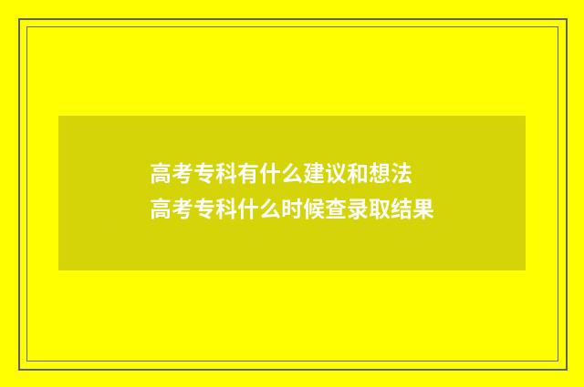 高考专科有什么建议和想法 高考专科什么时候查录取结果