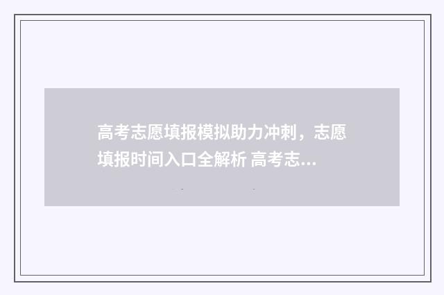 高考志愿填报模拟助力冲刺，志愿填报时间入口全解析 高考志愿填报模拟