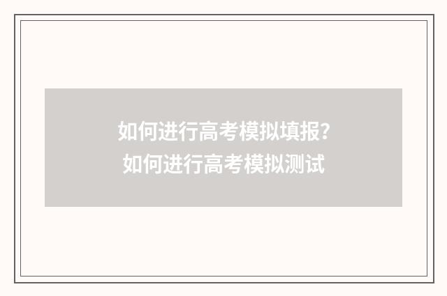 如何进行高考模拟填报？ 如何进行高考模拟测试