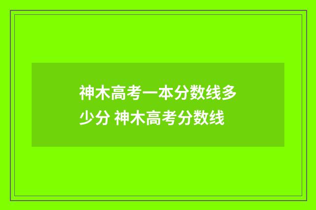 神木高考一本分数线多少分 神木高考分数线