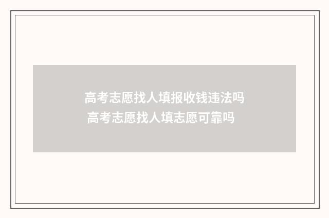 高考志愿找人填报收钱违法吗 高考志愿找人填志愿可靠吗