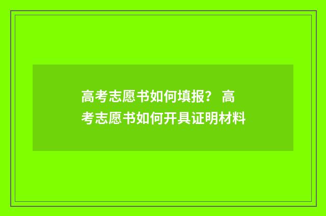 高考志愿书如何填报？ 高考志愿书如何开具证明材料