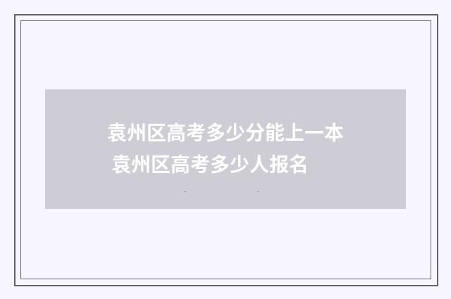 袁州区高考多少分能上一本 袁州区高考多少人报名