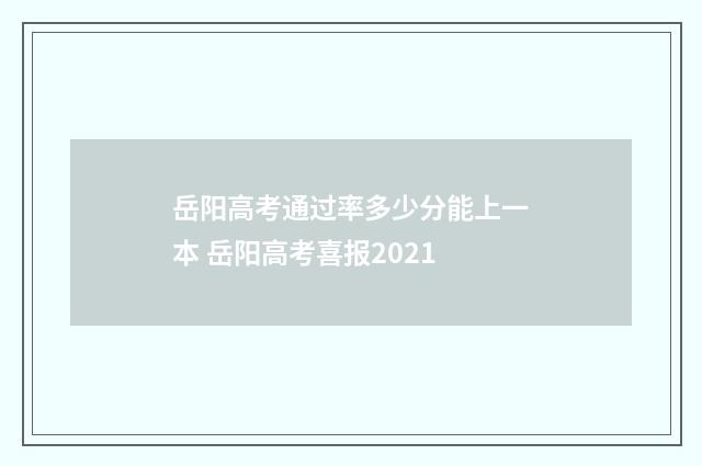 岳阳高考通过率多少分能上一本 岳阳高考喜报2021