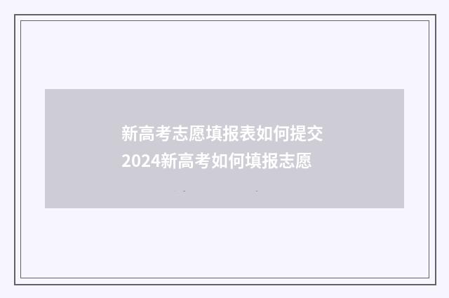新高考志愿填报表如何提交 2024新高考如何填报志愿