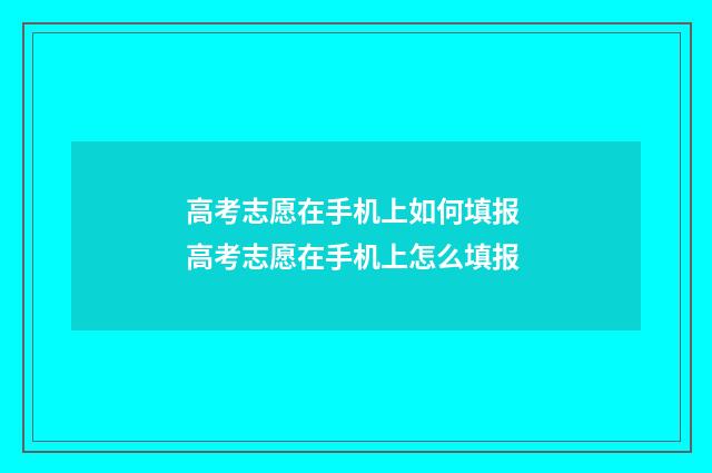 高考志愿在手机上如何填报 高考志愿在手机上怎么填报