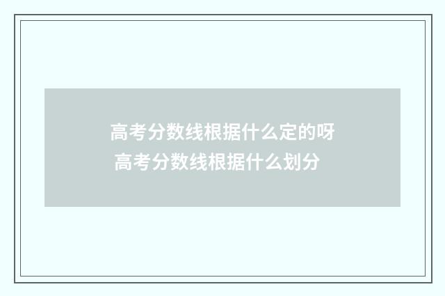 高考分数线根据什么定的呀 高考分数线根据什么划分