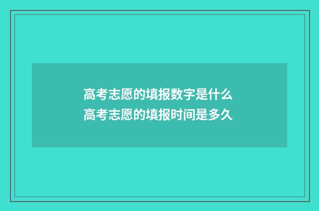 高考志愿的填报数字是什么 高考志愿的填报时间是多久