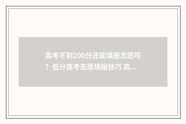 高考不到200分还能填报志愿吗？低分高考志愿填报技巧 高考不到200分还有希望吗