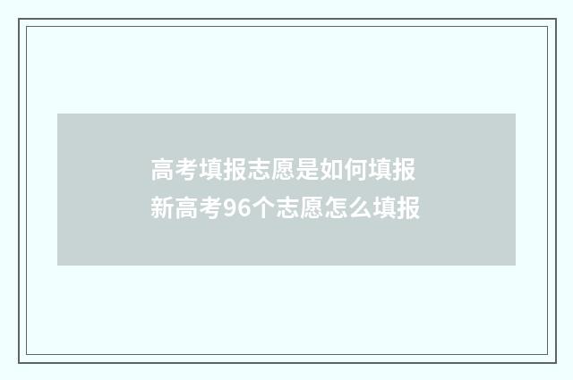 高考填报志愿是如何填报 新高考96个志愿怎么填报