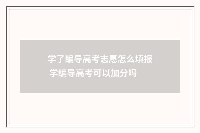 学了编导高考志愿怎么填报 学编导高考可以加分吗