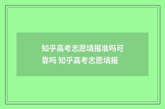 知乎高考志愿填报准吗可靠吗 知乎高考志愿填报