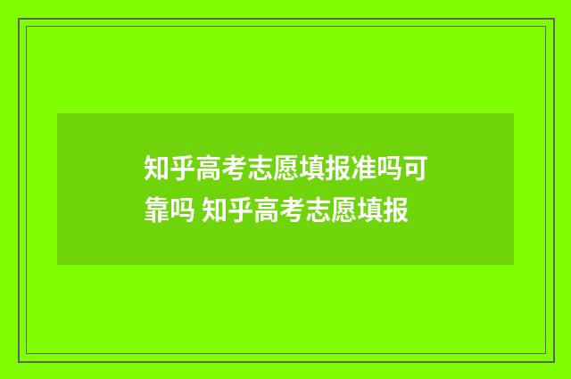 知乎高考志愿填报准吗可靠吗 知乎高考志愿填报
