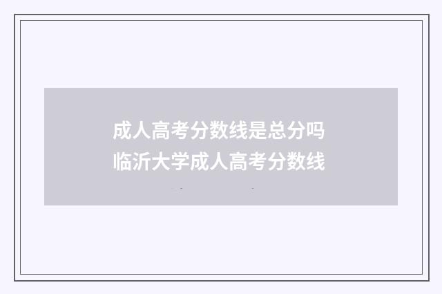 成人高考分数线是总分吗 临沂大学成人高考分数线